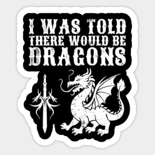 I Was Told There Would Be Dragons Sticker